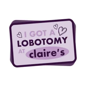 I Got A Lobotomy At Claire's (Decal)