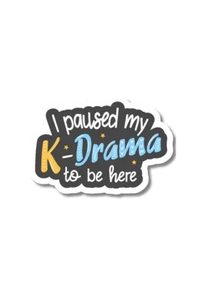 I Paused My K-Drama To Be Here Sticker
