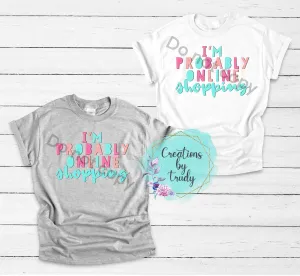 I’m probably online shopping- T SHIRT