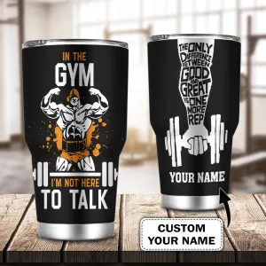 In The Gym I'm Not Here To Talk- Custom Tumbler - Loop - T2k-231