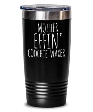 Mother Effin Coochie Waxer Insulated Drink Tumbler Travel Cup Funny Coworker Gifts