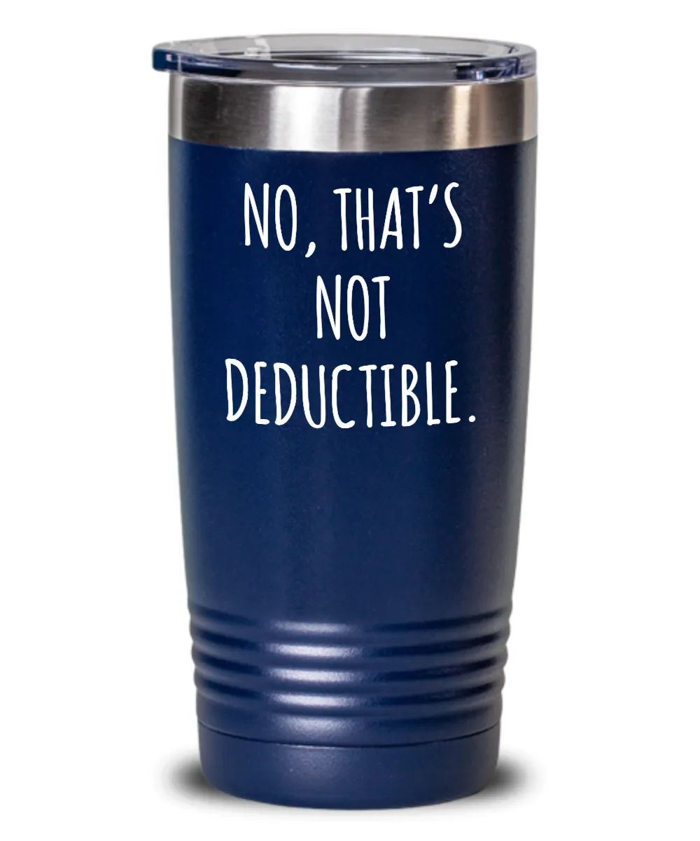 No That's Not Deductible Insulated Drink Tumbler Travel Cup Funny Coworker Gifts