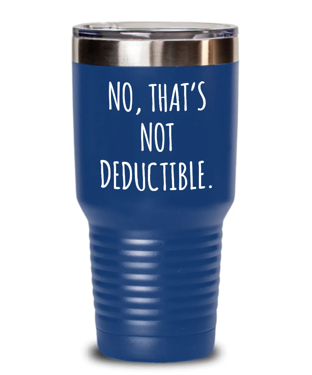 No That's Not Deductible Insulated Drink Tumbler Travel Cup Funny Coworker Gifts