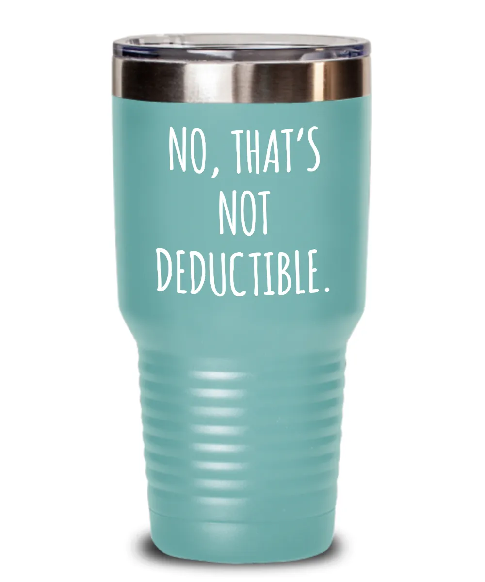 No That's Not Deductible Insulated Drink Tumbler Travel Cup Funny Coworker Gifts