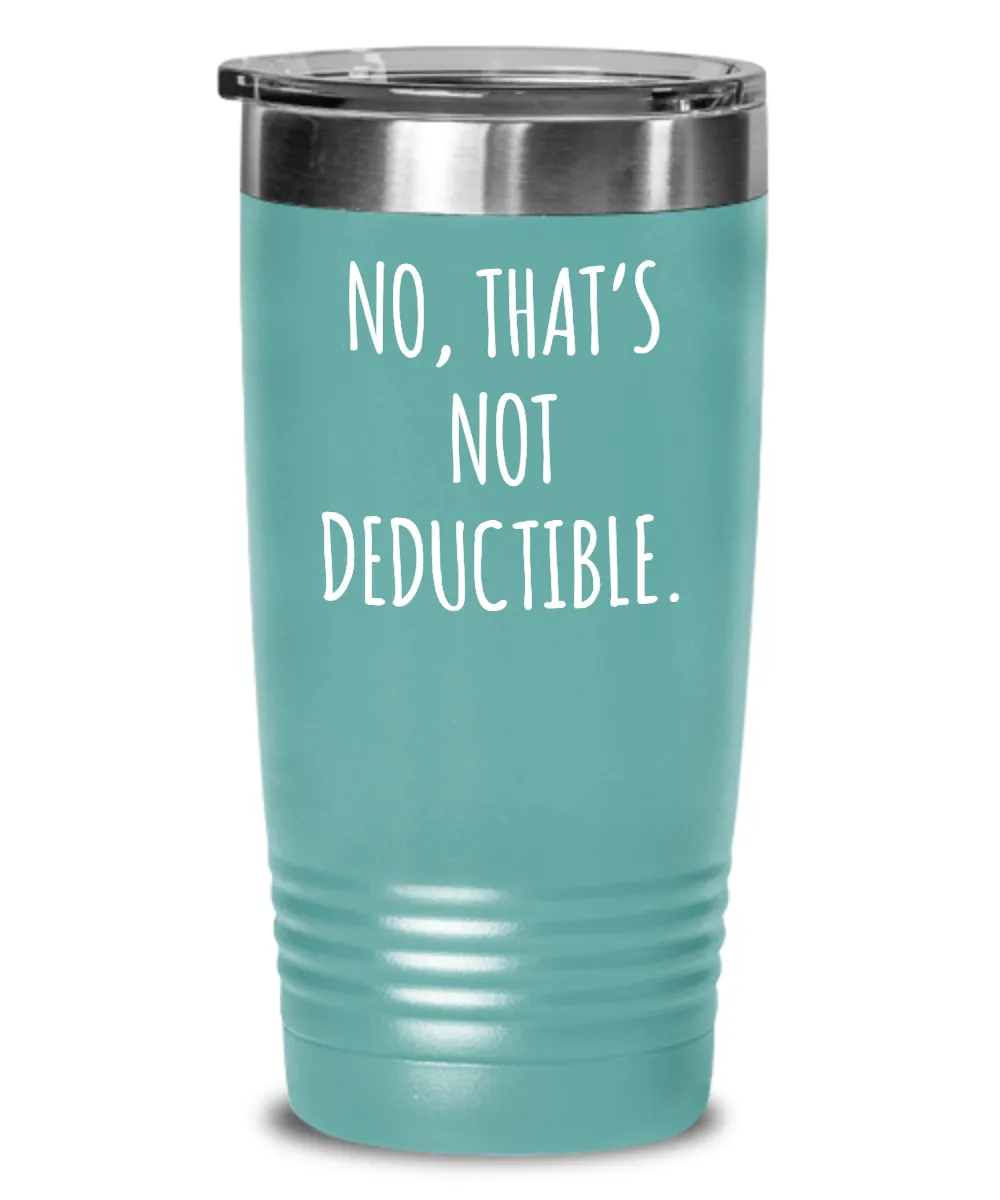 No That's Not Deductible Insulated Drink Tumbler Travel Cup Funny Coworker Gifts