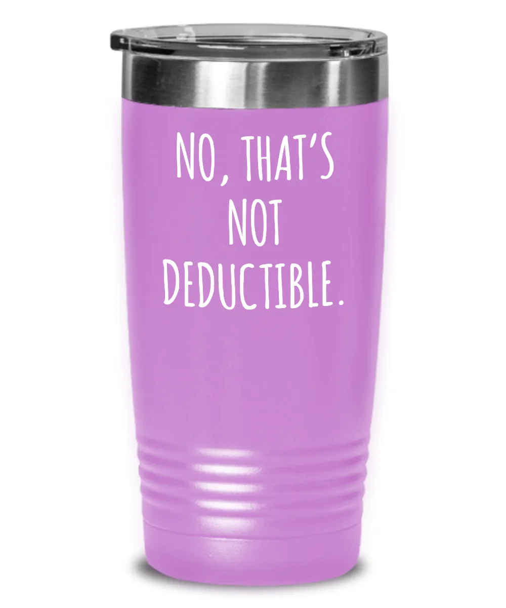 No That's Not Deductible Insulated Drink Tumbler Travel Cup Funny Coworker Gifts