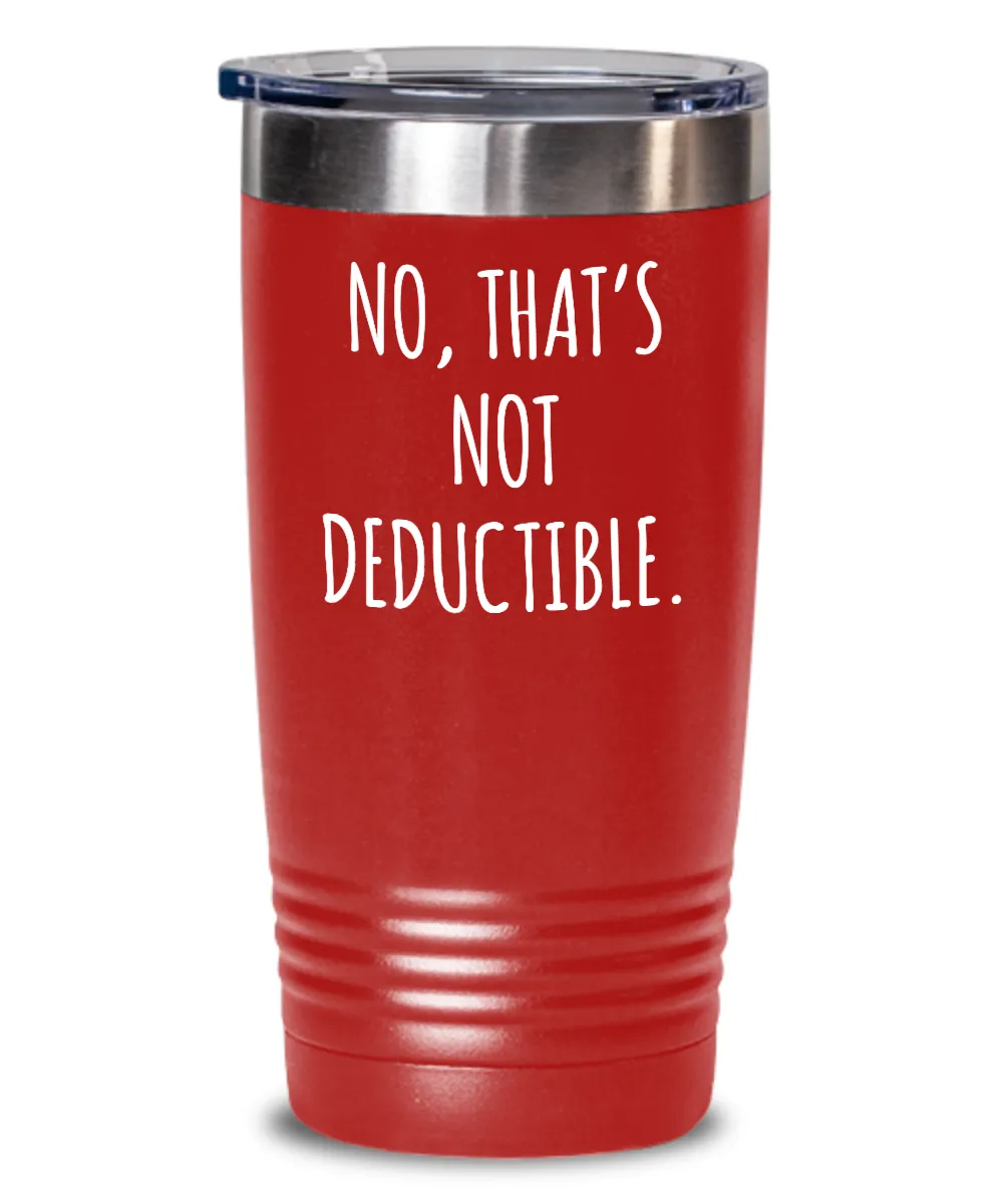 No That's Not Deductible Insulated Drink Tumbler Travel Cup Funny Coworker Gifts