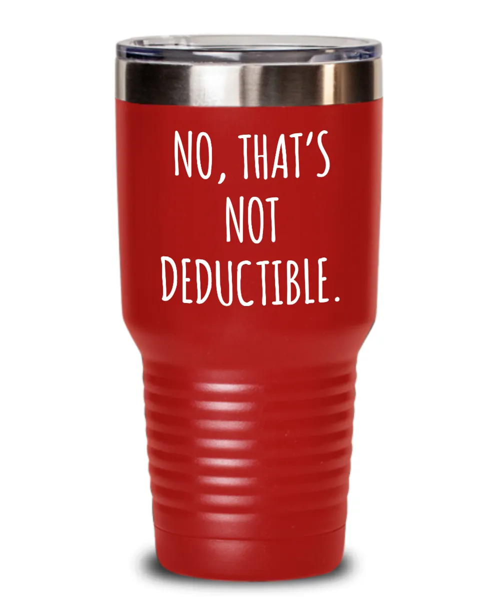 No That's Not Deductible Insulated Drink Tumbler Travel Cup Funny Coworker Gifts