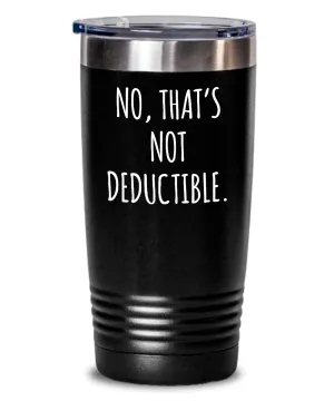 No That's Not Deductible Insulated Drink Tumbler Travel Cup Funny Coworker Gifts