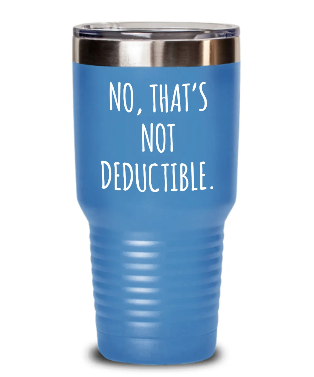 No That's Not Deductible Insulated Drink Tumbler Travel Cup Funny Coworker Gifts