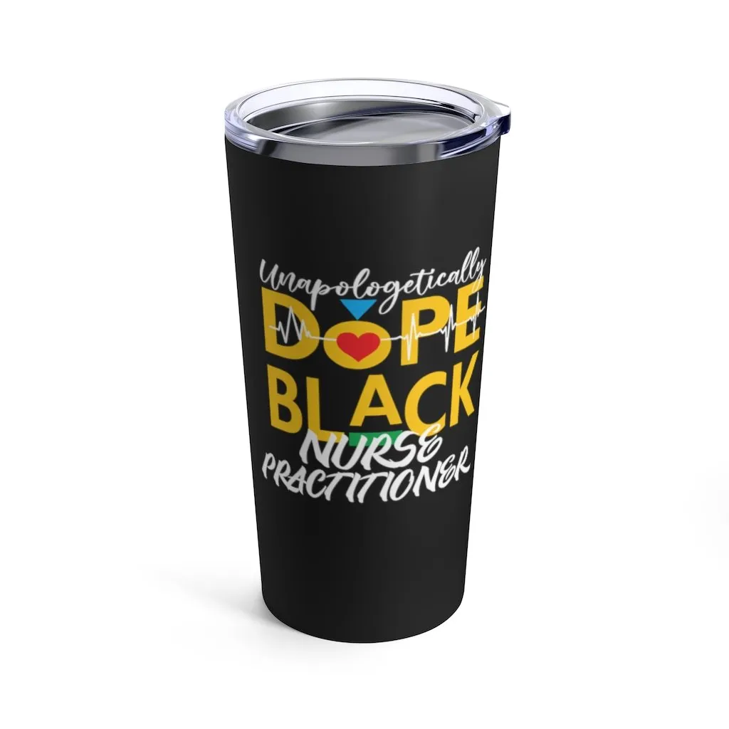 "Unapologetically Dope Black Nurse Practitioner" Tumbler 20oz