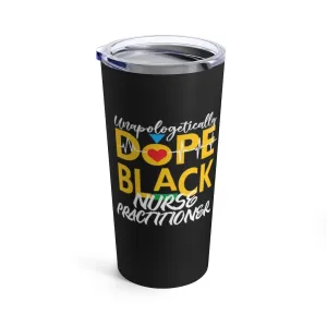 "Unapologetically Dope Black Nurse Practitioner" Tumbler 20oz