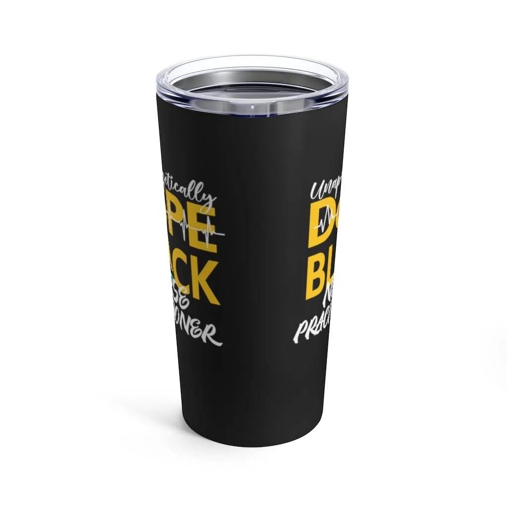 "Unapologetically Dope Black Nurse Practitioner" Tumbler 20oz