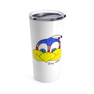 Say what?! Tumbler 20oz