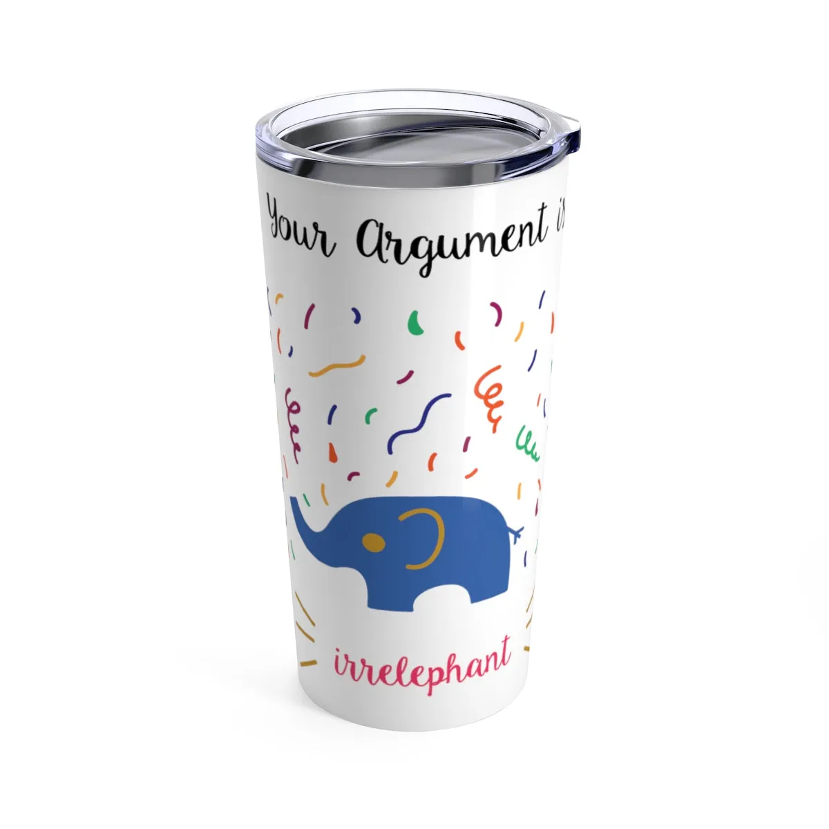 Your argument is irrelephant Tumbler 20oz