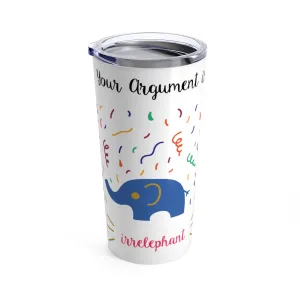 Your argument is irrelephant Tumbler 20oz