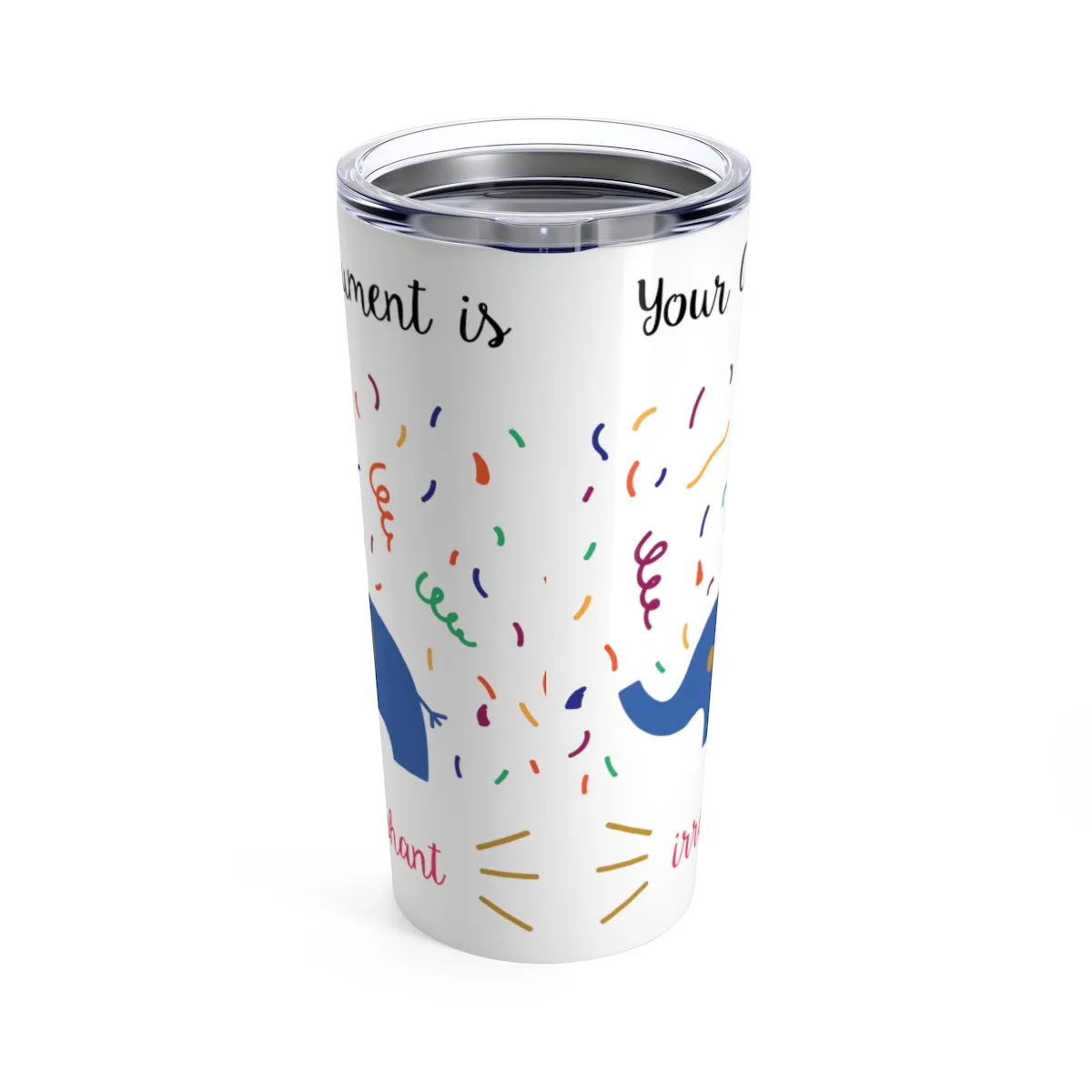 Your argument is irrelephant Tumbler 20oz