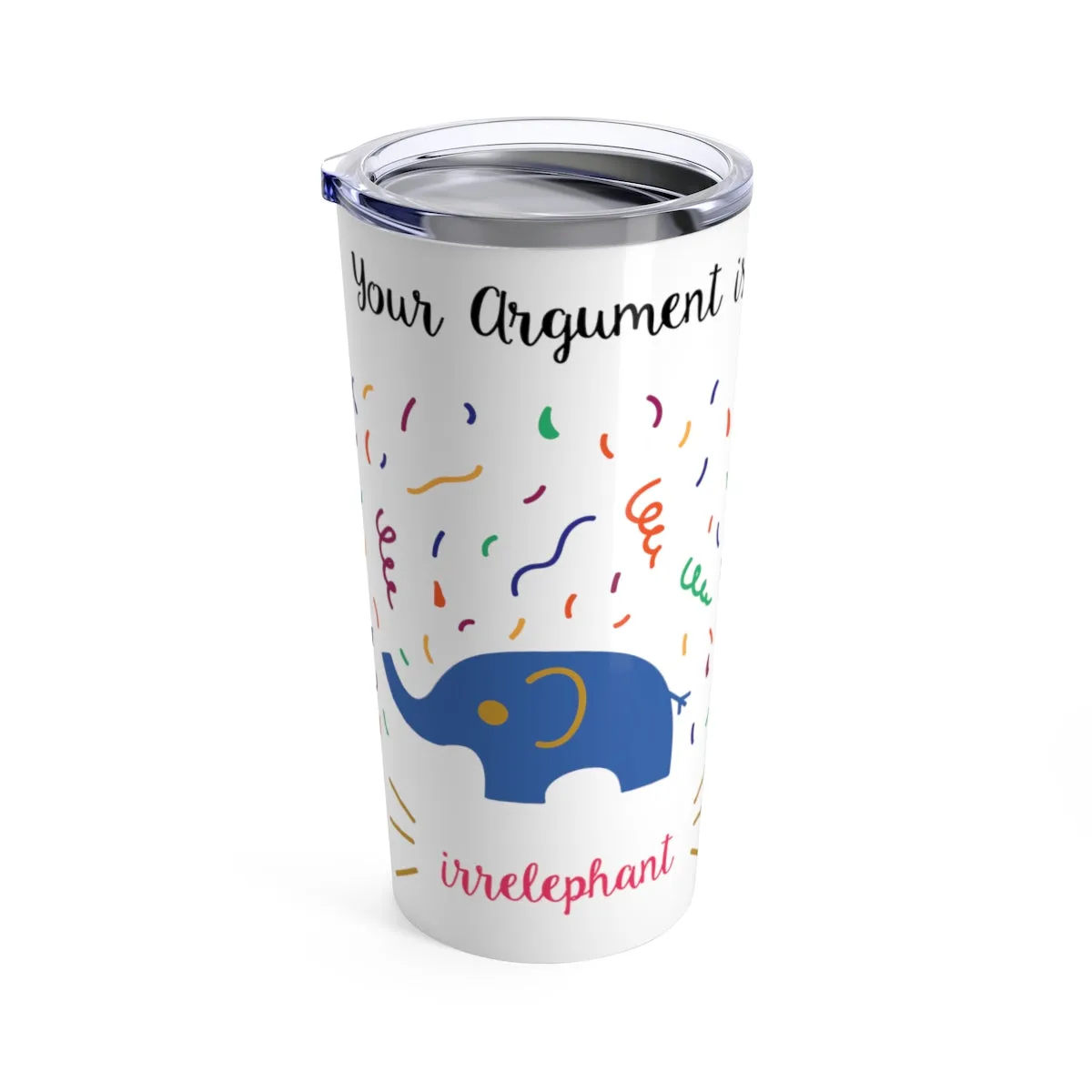 Your argument is irrelephant Tumbler 20oz