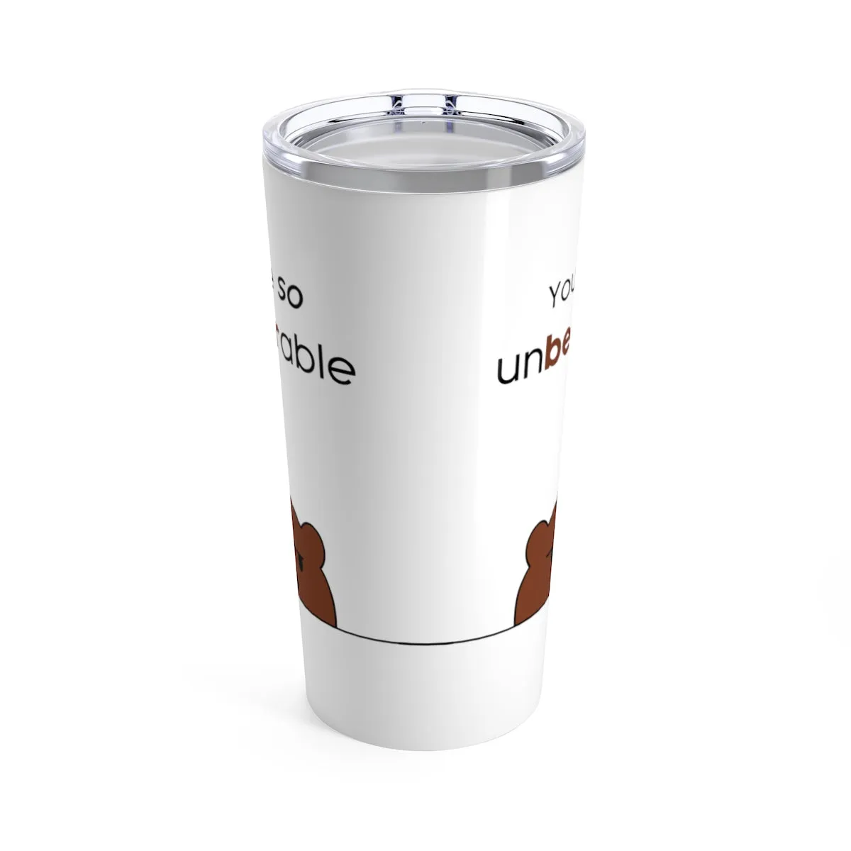 You're so unbearable Tumbler 20oz