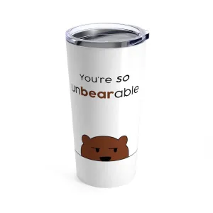 You're so unbearable Tumbler 20oz