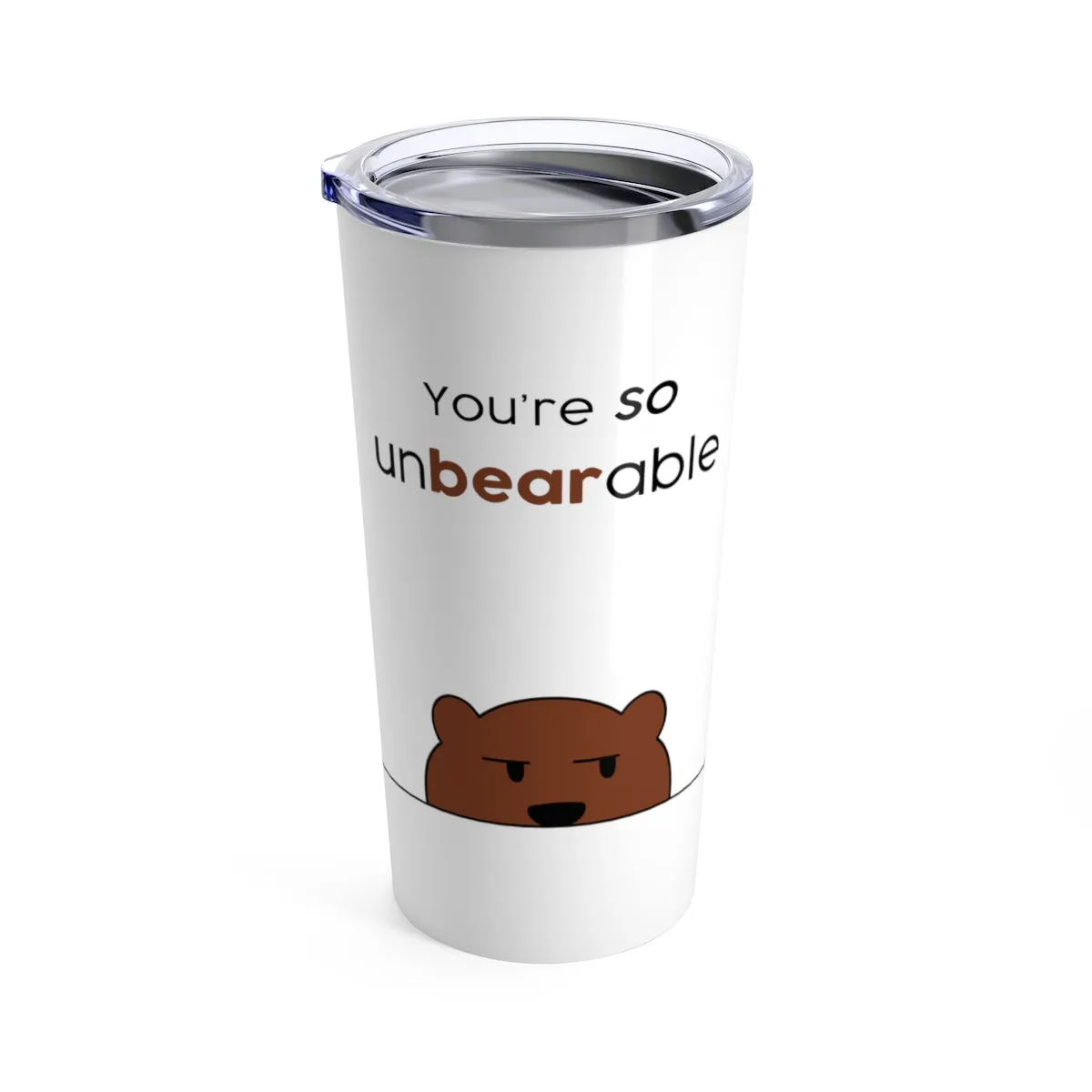 You're so unbearable Tumbler 20oz