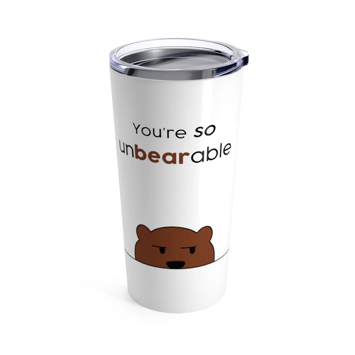 You're so unbearable Tumbler 20oz